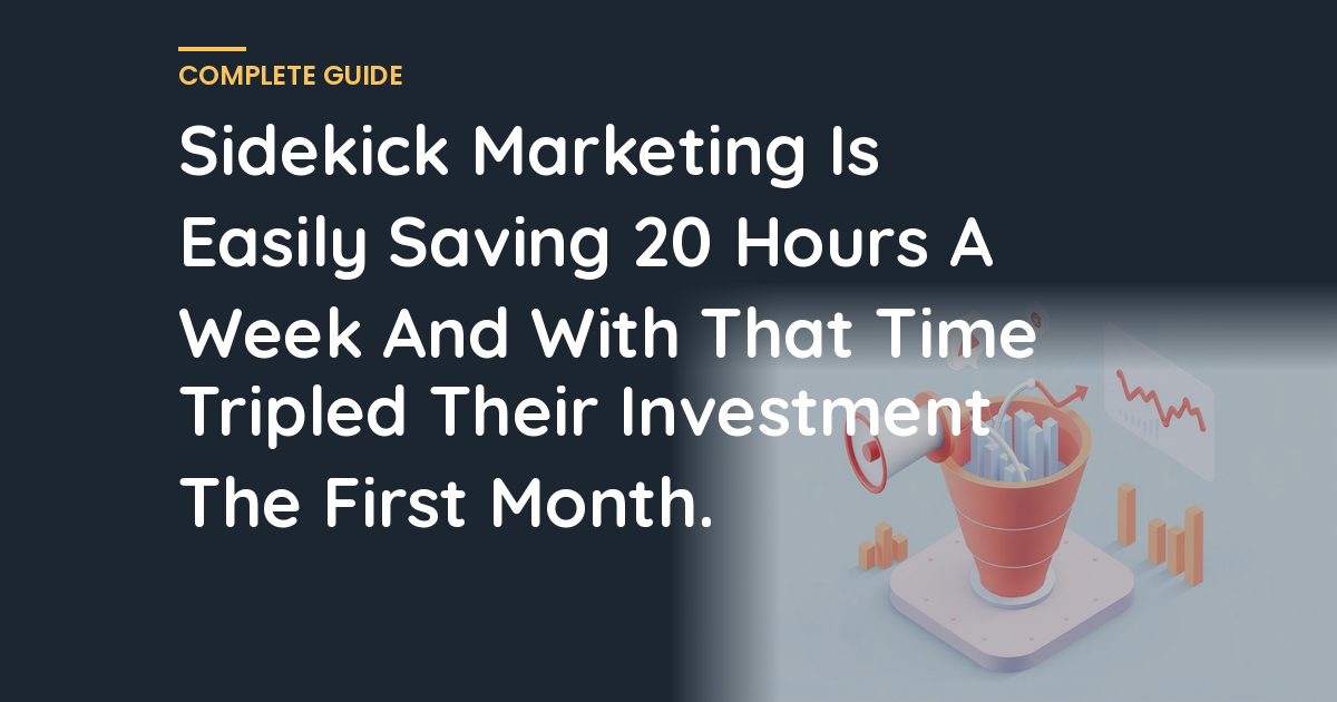 Sidekick Marketing Is Easily Saving 20 Hours A Week And With That Time Tripled Their Investment The First Month.
