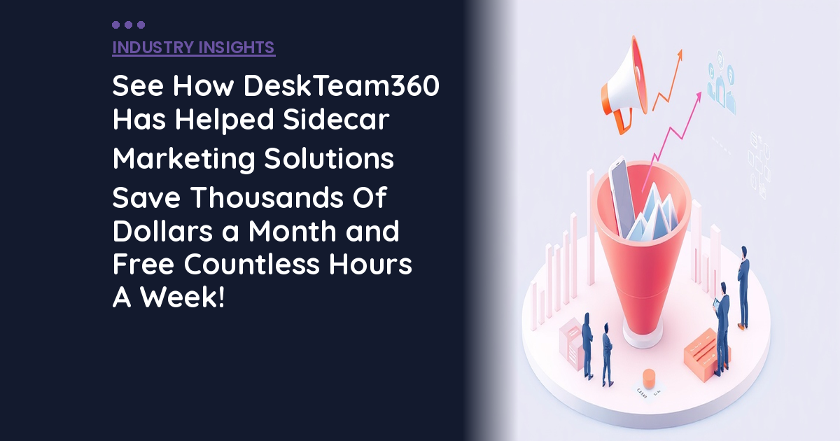 See How DeskTeam360 Has Helped Sidecar Marketing Solutions Save Thousands Of Dollars a Month and Free Countless Hours A Week!