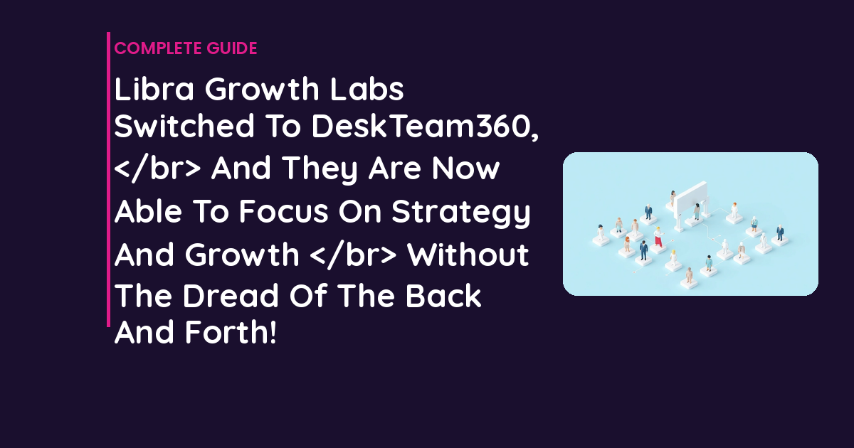 Libra Growth Labs Switched to DeskTeam360 and Now Focuses on Strategy and Growth Without the Dread of Back and Forth
