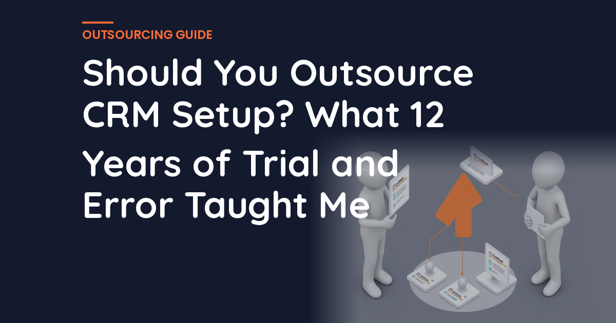 Should You Outsource CRM Setup? What 12 Years of Trial and Error Taught Me