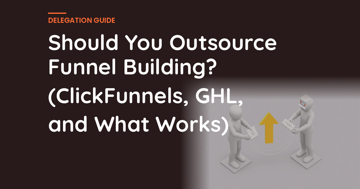 Should You Outsource Funnel Building? (ClickFunnels, GHL, and What Works)