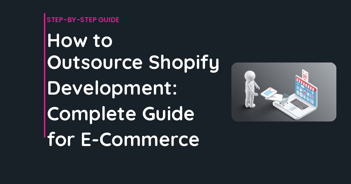 How to Outsource Shopify Development: Complete Guide for E-Commerce