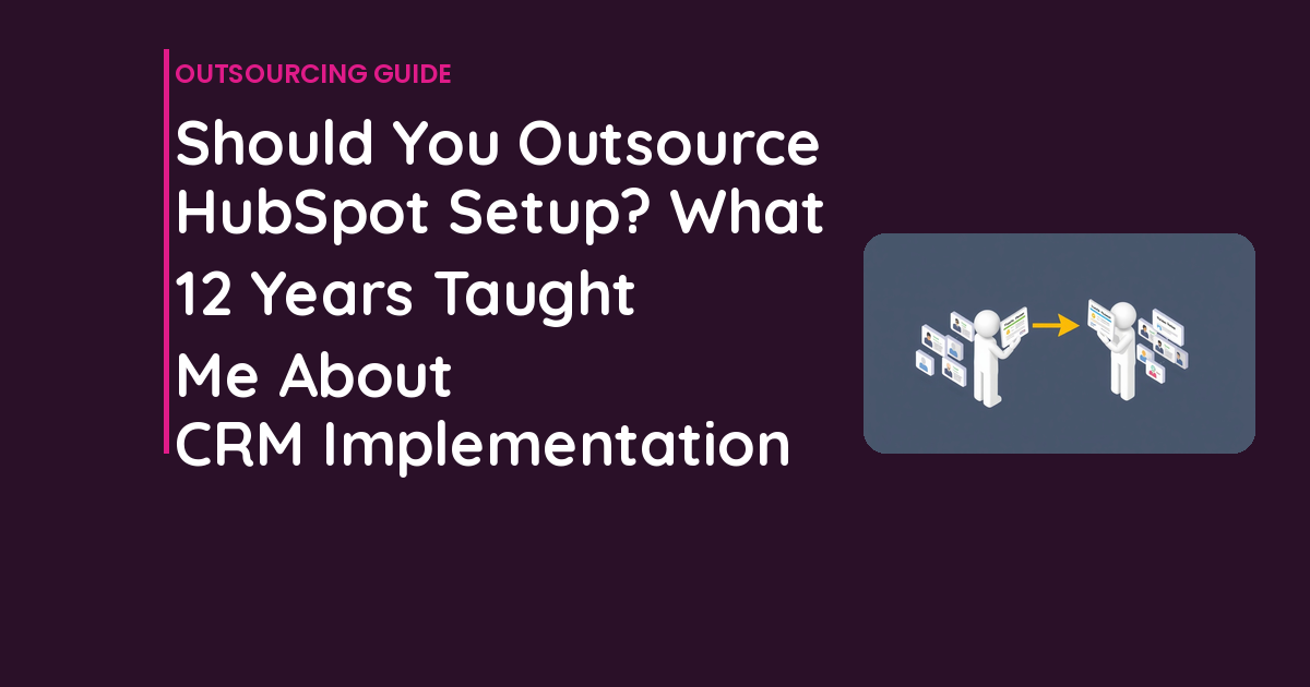 Should You Outsource HubSpot Setup? What 12 Years Taught Me About CRM Implementation