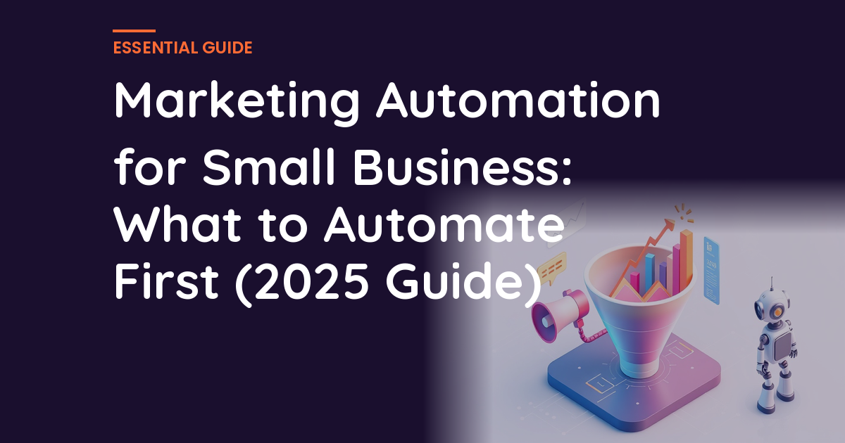 Marketing Automation for Small Business: What to Automate First (2025 Guide)