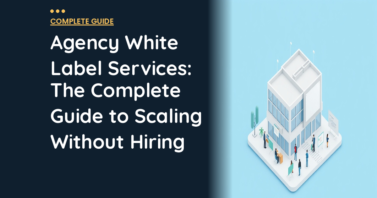 Agency White Label Services: The Complete Guide to Scaling Without Hiring