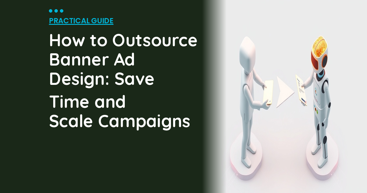 How to Outsource Banner Ad Design: Save Time and Scale Campaigns