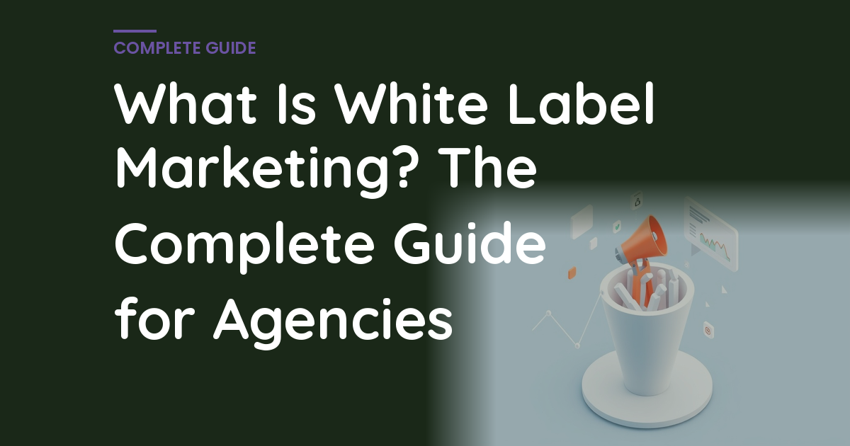 What Is White Label Marketing? The Complete Guide for Agencies