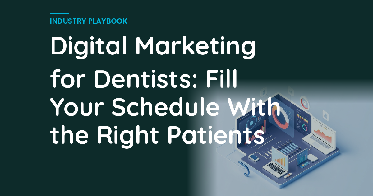 Digital Marketing for Dentists: Fill Your Schedule With the Right Patients