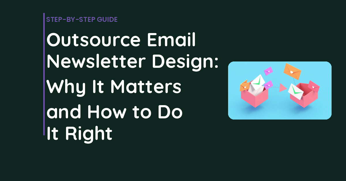 Outsource Email Newsletter Design: Why It Matters and How to Do It Right