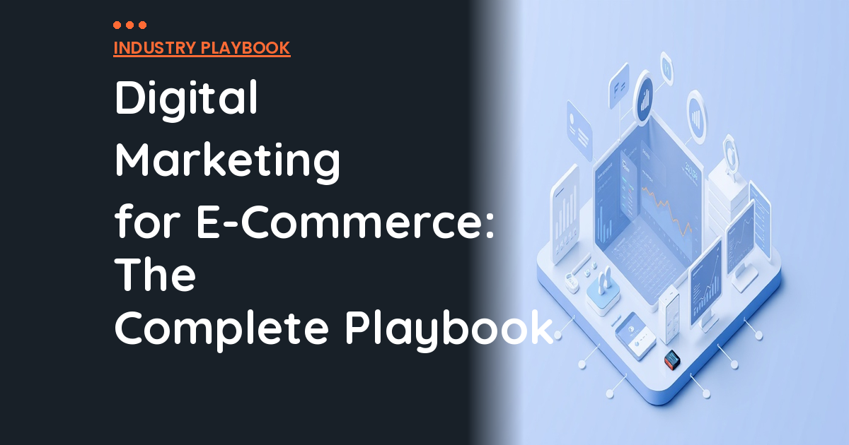 Digital Marketing for E-Commerce: The Complete Playbook