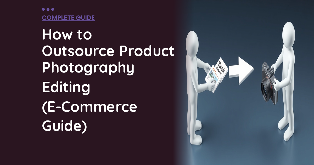 How to Outsource Product Photography Editing (E-Commerce Guide)