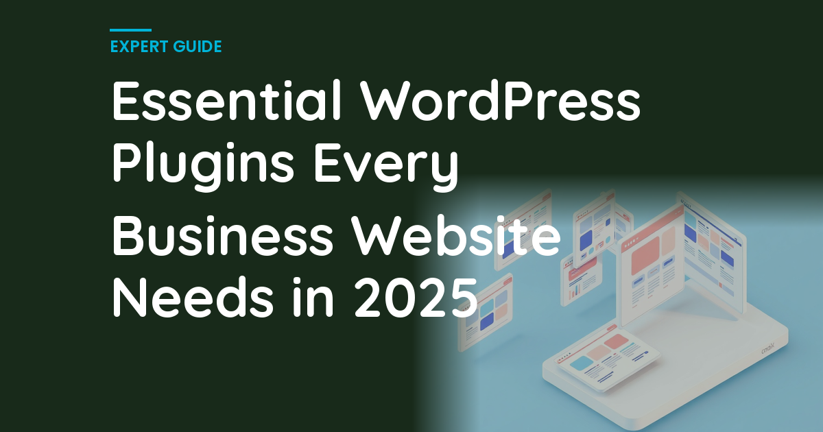 Essential WordPress Plugins Every Business Website Needs in 2025