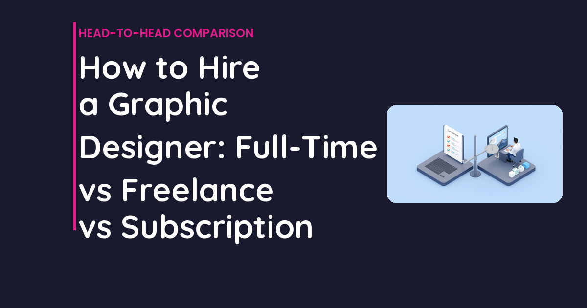 How to Hire a Graphic Designer: Full-Time vs Freelance vs Subscription