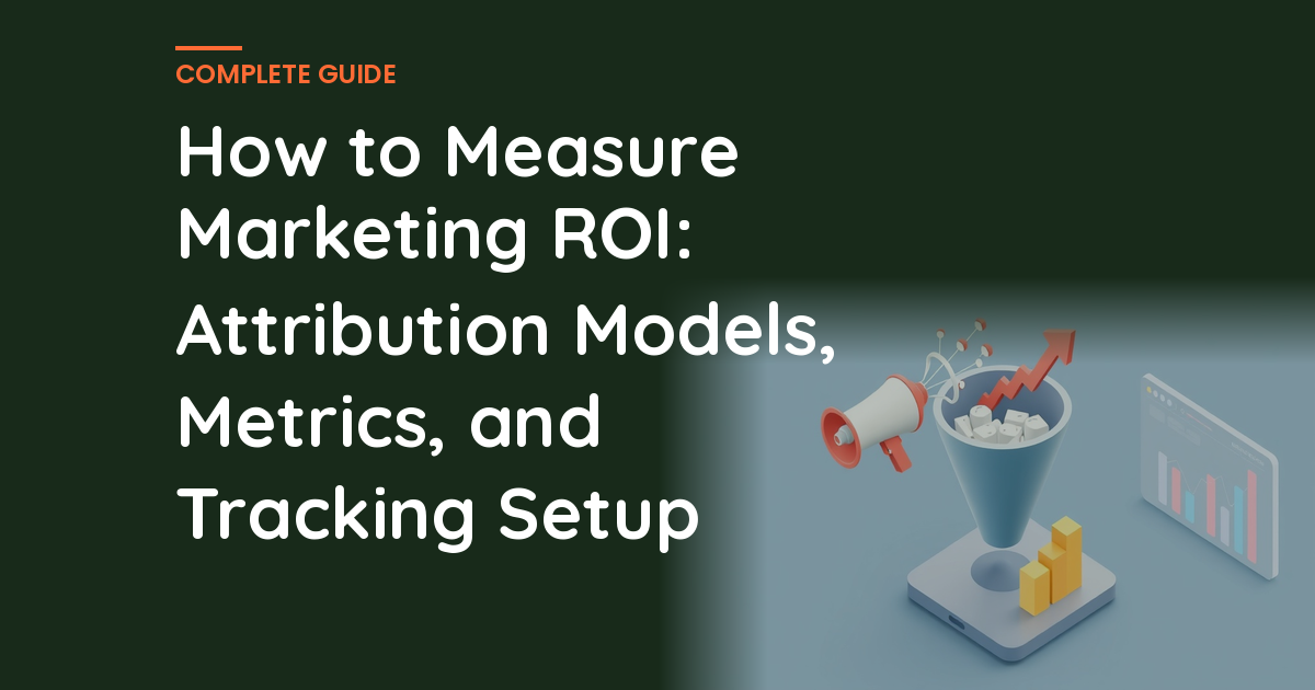 How to Measure Marketing ROI: Attribution Models, Metrics, and Tracking Setup