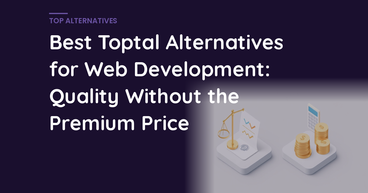 Best Toptal Alternatives for Web Development: Quality Without the Premium Price