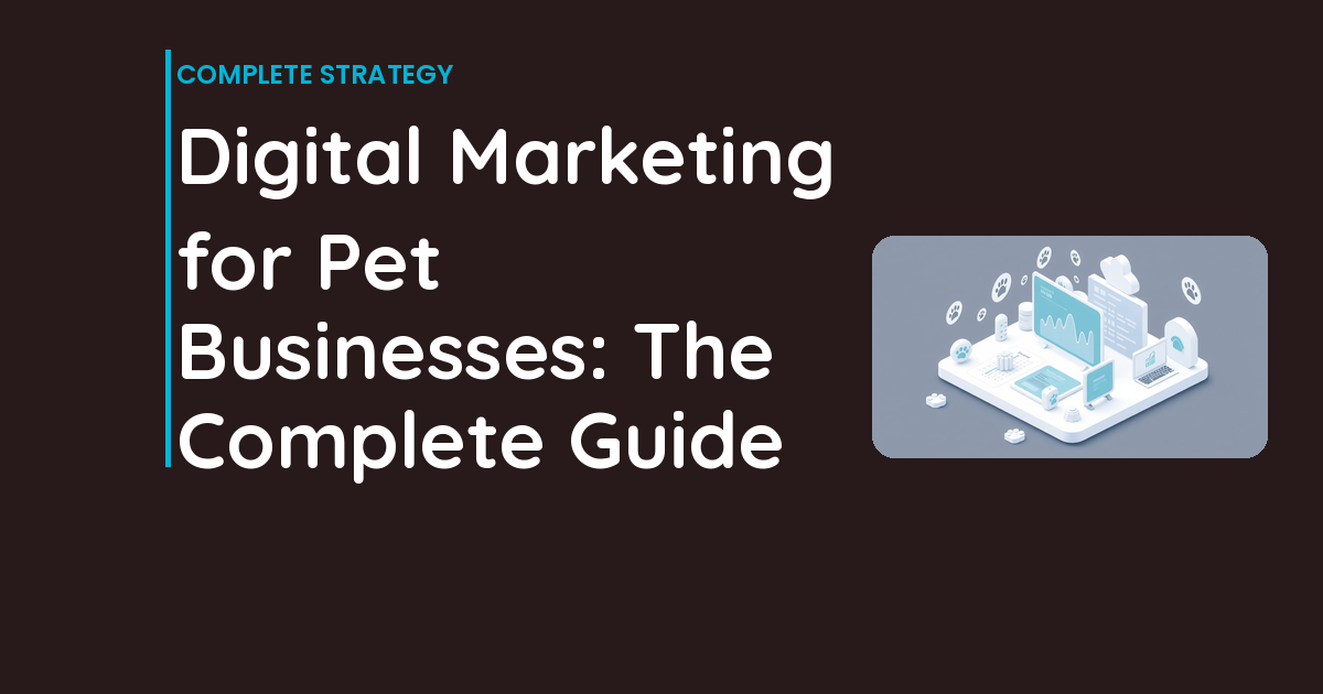 Digital Marketing for Pet Businesses: The Complete Guide
