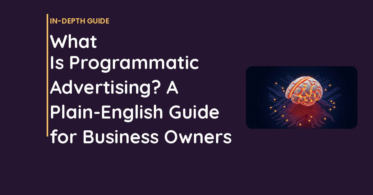 What Is Programmatic Advertising? A Plain-English Guide for Business Owners