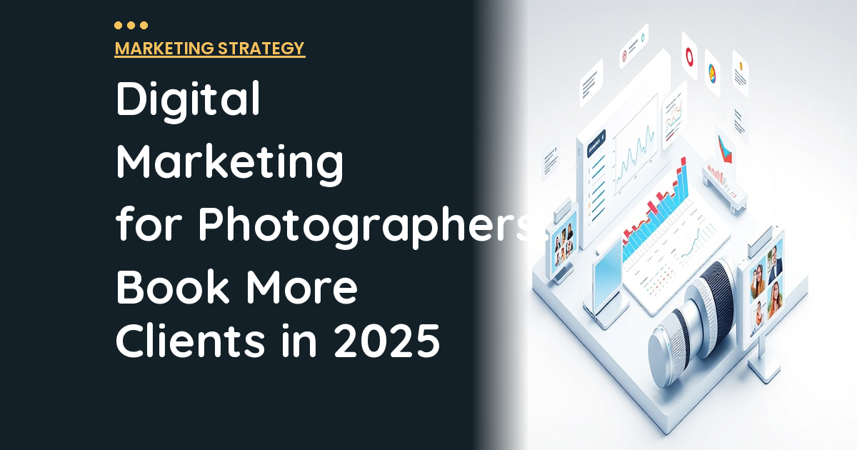 Digital Marketing for Photographers: Book More Clients in 2025