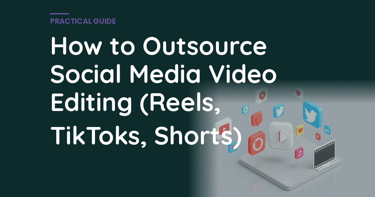 How to Outsource Social Media Video Editing (Reels, TikToks, Shorts)