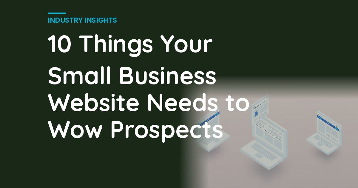 10 Things Your Small Business Website Needs to Wow Prospects