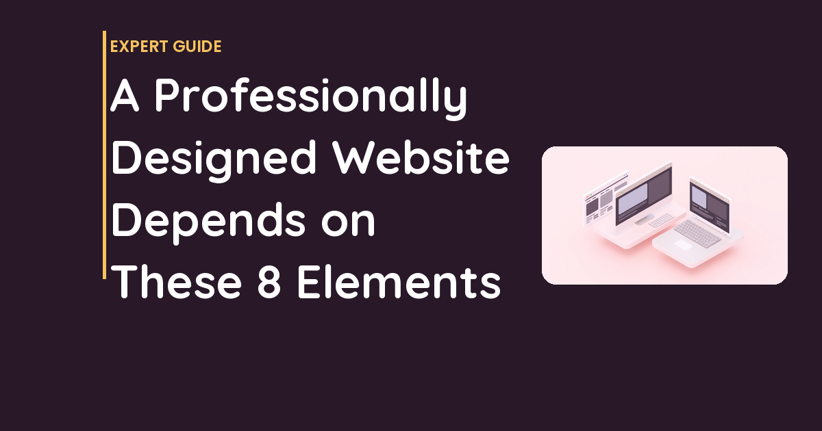 A Professionally Designed Website Depends on These 8 Elements